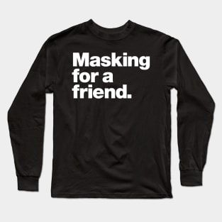 Masking for a friend Long Sleeve T-Shirt